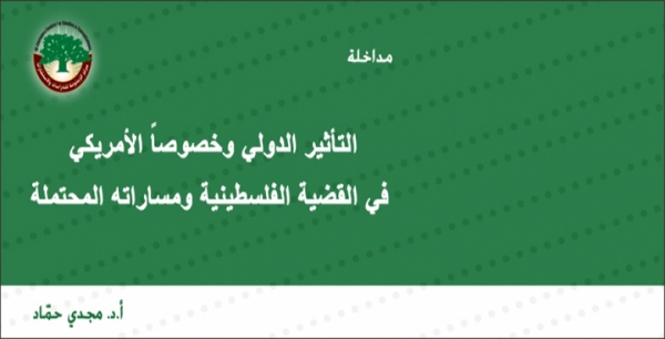 مداخلة: التأثير الدولي وخصوصاً الأمريكي في القضية الفلسطينية ومساراته المحتملة … أ.د.مجدي حمّاد