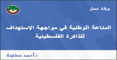 ورقة عمل: المناعة الوطنية في مواجهة الاستهداف للذاكرة الفلسطينية… د.أحمد عطاونة