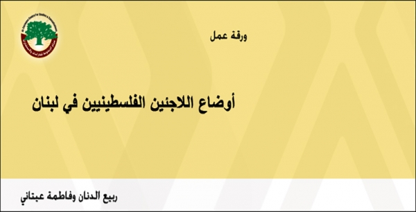 ورقة عمل: أوضاع اللاجئين الفلسطينيين في لبنان … ربيع الدنان وفاطمة عيتاني